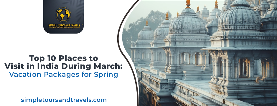 op 10 Places to Visit in India During March_ Vacation Packages for Spring